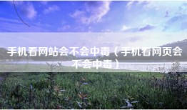 手机看网站会不会中毒（手机看网页会不会中毒）
