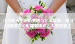 正月初五的来历典故与民间故事，如何接财神？习俗都有哪些？太有智慧了
