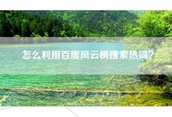 怎么利用百度风云榜搜索热词？
