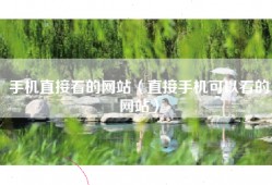 手机直接看的网站（直接手机可以看的网站）