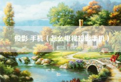 投影 手机（怎么电视投影手机）