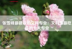张雪峰最建议的文科专业：文科生最吃香的十大专业