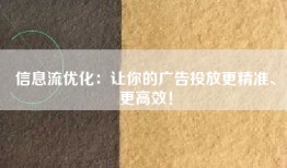 信息流优化：让你的广告投放更精准、更高效！