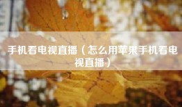 手机看电视直播（怎么用苹果手机看电视直播）