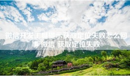 微信开发工具提示获取定位失败怎么回事 微信 获取定位失败