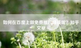 如何在百度上做免费推广赚钱呢？知乎文章