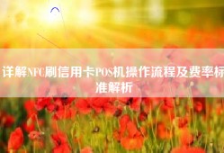 详解NFC刷信用卡POS机操作流程及费率标准解析