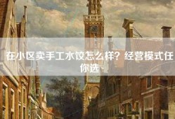 在小区卖手工水饺怎么样？经营模式任你选