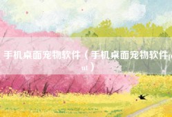 手机桌面宠物软件（手机桌面宠物软件put）