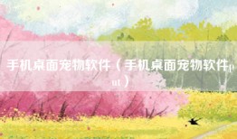 手机桌面宠物软件（手机桌面宠物软件put）