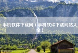 手机软件下载网（手机软件下载网站大全）