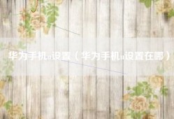 华为手机u设置（华为手机u设置在哪）