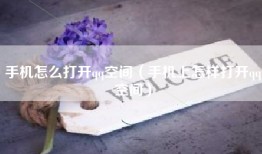 手机怎么打开qq空间（手机上怎样打开qq空间）