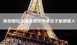 原创哪吒之魔童降世导演饺子是哪里人