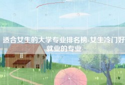 适合女生的大学专业排名榜-女生冷门好就业的专业