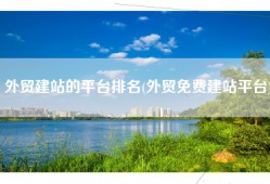 外贸建站的平台排名(外贸免费建站平台)