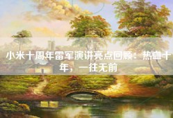 小米十周年雷军演讲亮点回顾：热血十年，一往无前