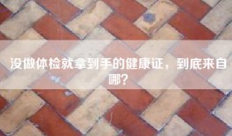没做体检就拿到手的健康证，到底来自哪？