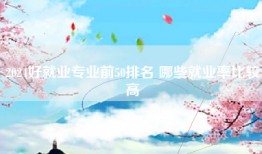 2024好就业专业前50排名 哪些就业率比较高