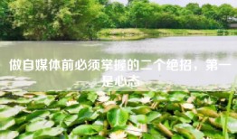 做自媒体前必须掌握的二个绝招，第一是心态