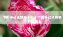 中国移动免费领手机（中国移动免费领手机活动）