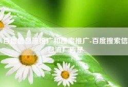 百度信息流推广和搜索推广-百度搜索信息流广告是