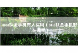 8848钛金手机有人买吗（8848钛金手机好在哪里）