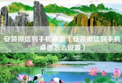 安装微信到手机桌面（安装微信到手机桌面怎么设置）