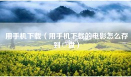 用手机下载（用手机下载的电影怎么存到∪盘）