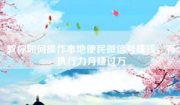 教你如何操作本地便民微信号赚钱，有执行力月赚过万
