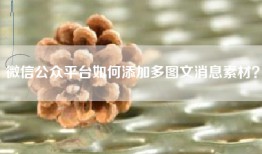 微信公众平台如何添加多图文消息素材？