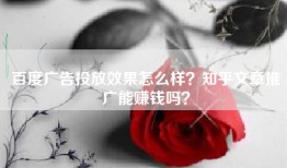 百度广告投放效果怎么样？知乎文章推广能赚钱吗？