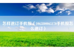 怎样退订手机报（1065800065170手机报怎么退订）