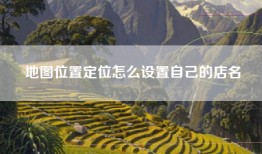 地图位置定位怎么设置自己的店名