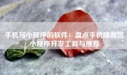手机写小程序的软件：盘点手机端微信小程序开发工具与推荐