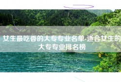 女生最吃香的大专专业名单-适合女生的大专专业排名榜