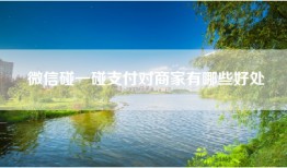 微信碰一碰支付对商家有哪些好处