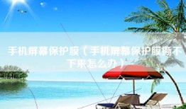 手机屏幕保护膜（手机屏幕保护膜撕不下来怎么办）