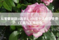 从零基础到AI高手：2024年十大必学免费AI工具与实用指南