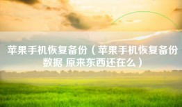 苹果手机恢复备份（苹果手机恢复备份数据 原来东西还在么）