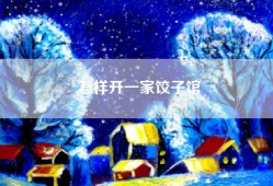 怎样开一家饺子馆