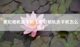 索尼相机连手机（索尼相机连手机怎么连）