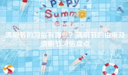 清明节的习俗有哪些？清明节的由来及清明节习俗盘点