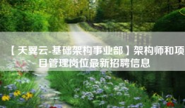 【天翼云-基础架构事业部】架构师和项目管理岗位最新招聘信息