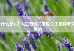 什么是AI？人工智能的前世今生及其未来影响