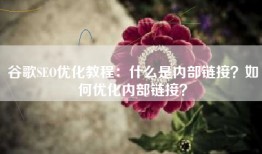 谷歌SEO优化教程：什么是内部链接？如何优化内部链接？