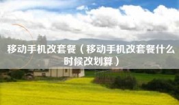 移动手机改套餐（移动手机改套餐什么时候改划算）