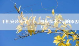 手机安装不了qq（手机安装不了qq的原因）