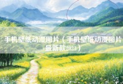 手机壁纸动漫图片（手机壁纸动漫图片最新款2023）