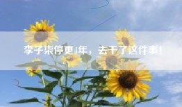 李子柒停更4年，去干了这件事！